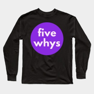 Five Whys, 5 Whys, Root Cause Analysis Long Sleeve T-Shirt